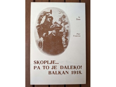 |K| Skoplje... pa to je daleko! Balkan 1918. - Iv Žuen